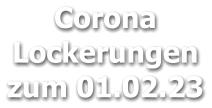Corona Lockerungen zum 01.02.23