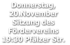 Donnerstag,  20.November Sitzung des Fördervereins 19:30 Pfälzer Str.